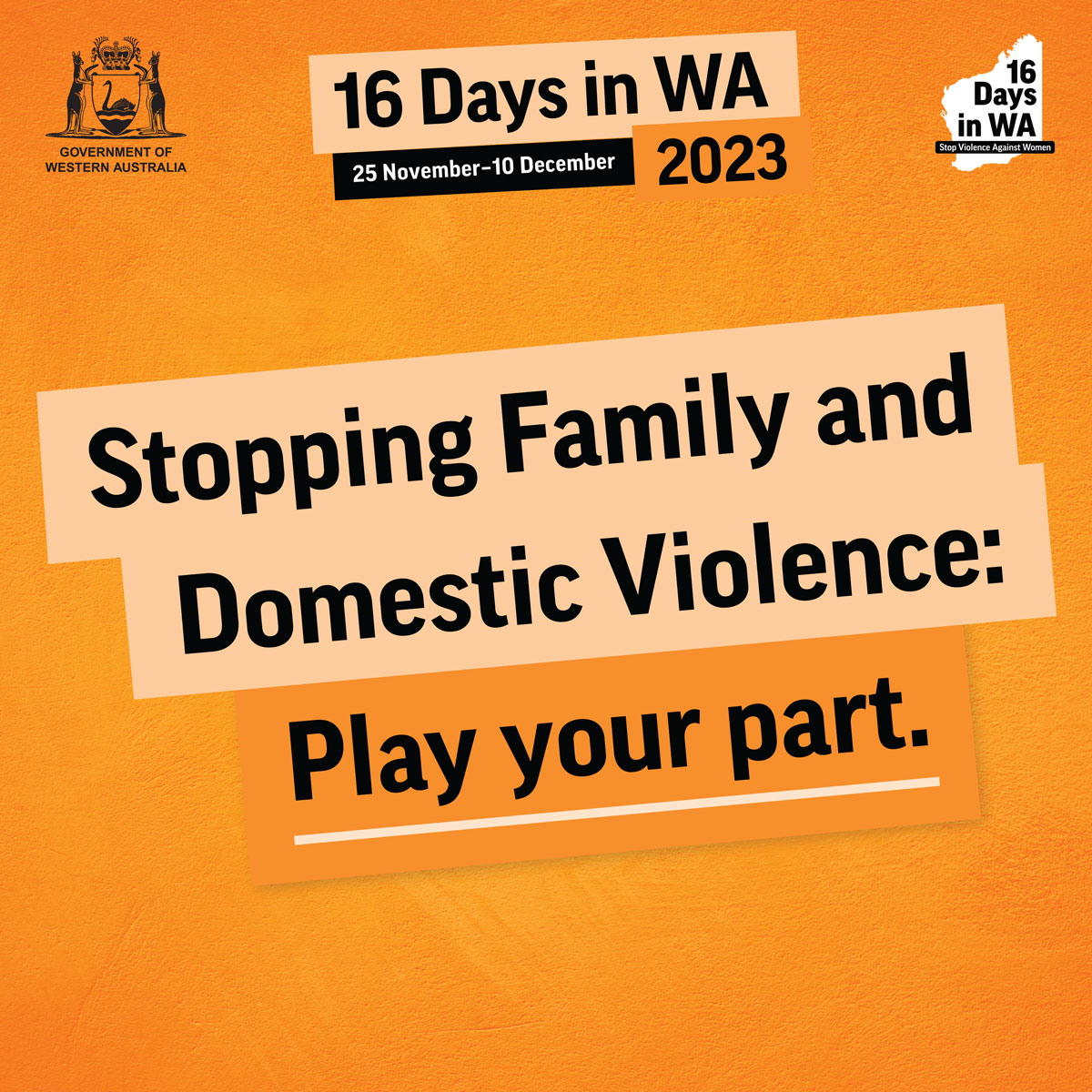 The 16 Days in WA campaign runs from 25 November to 10 December 2023. The 2023 campaign theme is Stopping Family and Domestic Violence: Play your part.

To find out more information visit 16days.wa.gov.au 

#16DaysInWA #PlayYourPart