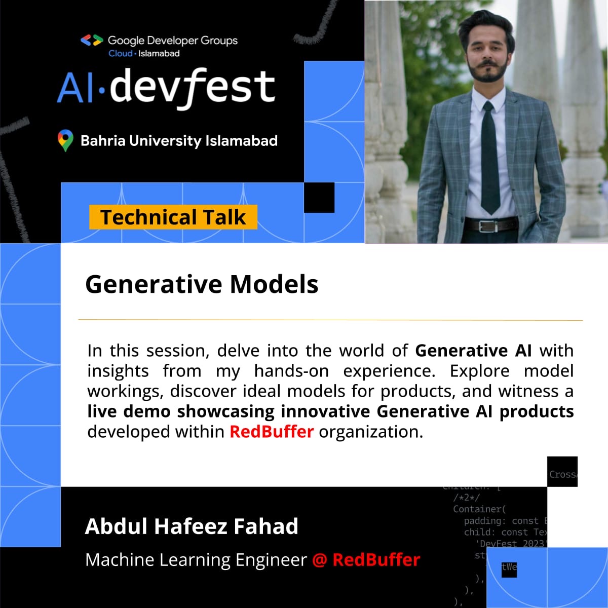 Meet Abdul Hafeez Fahad, the Machine Learning Engineer at RedBuffer, as he unveils the marvels of Generative AI.

🏛 Venue: Bahria University Islamabad 🏛
📅 Date: 02-December-2023
🕒 Time: 9:00 am to 6:00 pm