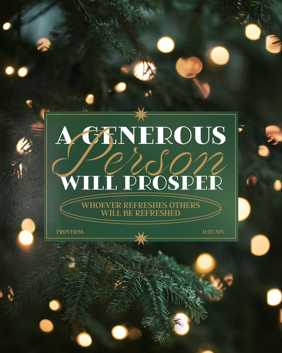 "A generous person will prosper; whoever refreshes others will be refreshed." - Proverbs 11:25