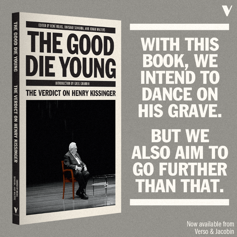 VersoBooks's tweet photo. Kissinger is finally dead. We've been waiting for this day for a long time.

We've partnered with @jacobin to release the definitive reappraisal of his murderous legacy: The Good Die Young.