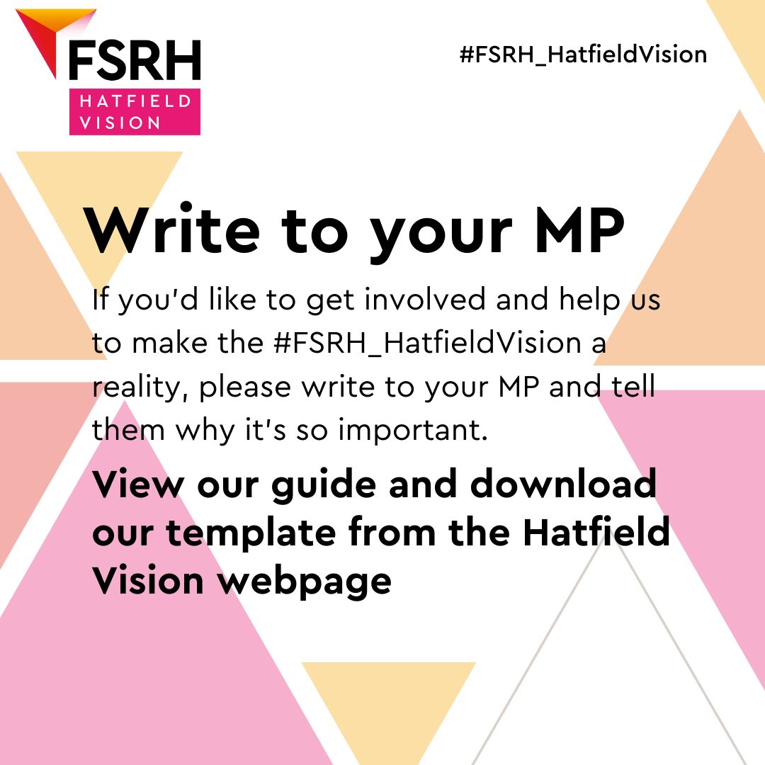 If you would like to get involved with #FSRH_HatfieldVision, we encourage you to use our 'Writing to your MP Guide and Template', the easiest way to share your journey and advocate for change. Every letter, every story, makes a difference.

Find out more: t.ly/Yh-QY