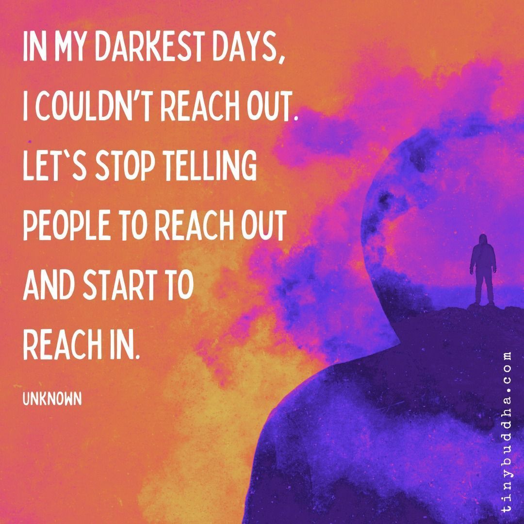 tinybuddha's tweet image. In my darkest days, I couldn’t reach out. Let's stop telling people to reach out and start to reach in.