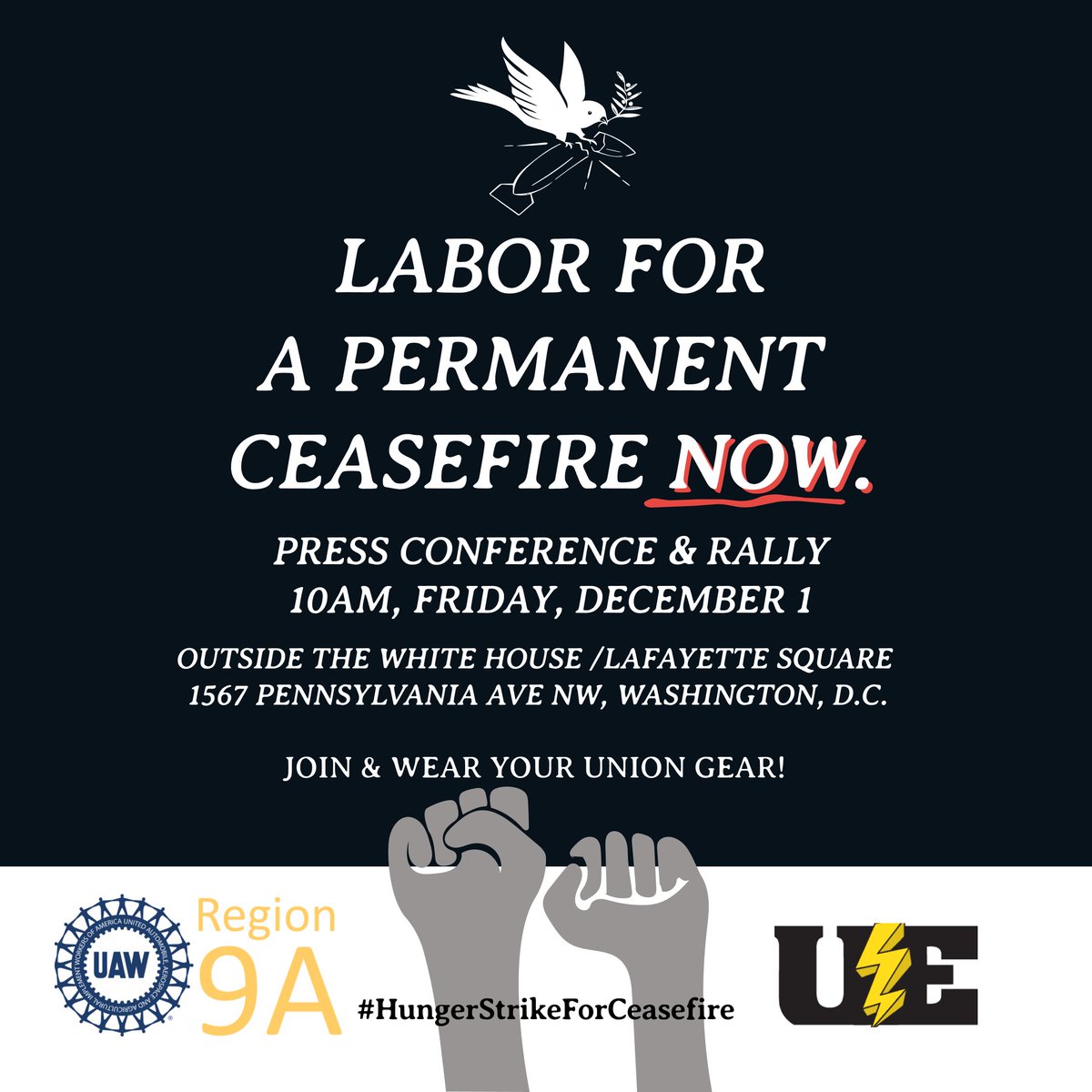 Flier that reads "Labor for a Permanent Ceasefire Now: Press Conference & Rally 10AM, Friday, December 1, Outside the White House /Lafayette Square, 1567 Pennsylvania Ave NW, Washington, D.C.
Join & wear your union gear!"