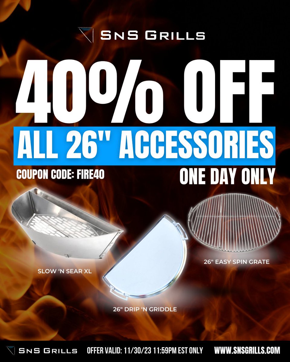 TODAY ONLY FIRE SALE!! That's right, today we are offering a 40% OFF all our 26' accessories! That's right, 40% off our Slow 'N Sear XL, 26' Easy Spin Grate, and our 26' Drip 'N Griddle Pan. Simply use promo code: FIRE40 at checkout! snsgrills.com