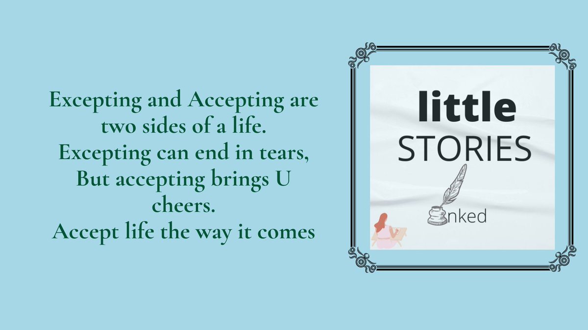 littleST_inked's tweet image. Excepting and Accepting are two sides of a life.
Excepting can end in tears,
But accepting brings U cheers.
Accept life the way it comes.

#littleSTORIESinked #excepting #accepting #two #sides #life #end #cheers