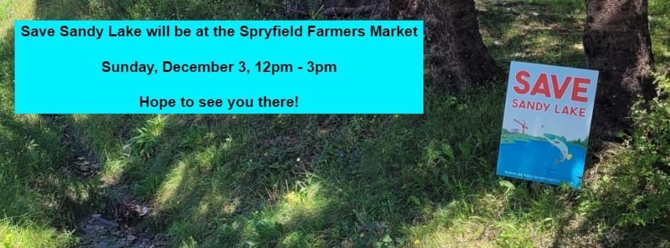 Join us Sunday, December 3rd, 12pm – 3pm at the Spryfield Farmers Market, 173 Sambro Road. 

Check out the Save Sandy Lake table for an opportunity to pick up a lawn sign, sign up for our Friends of Sandy Lake newsletter and chat about opportunities you can get involved.