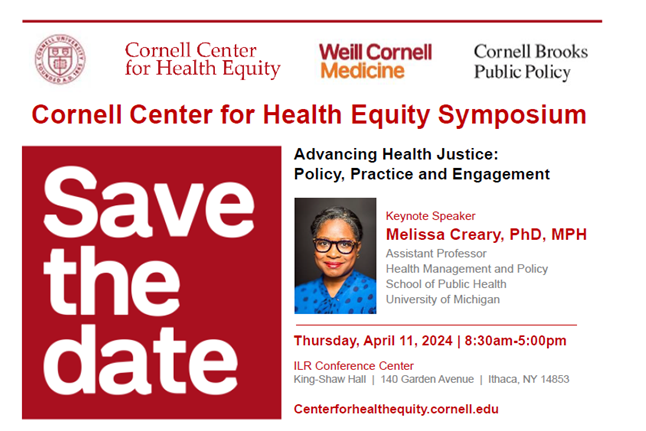 Save the Date! 2024 Cornell Center for Health Equity Symposium April 11, 2024 | ILR Conference Center | Ithaca, NY Get inspired and connect with brilliant minds in health equity research. We can't wait to welcome you!