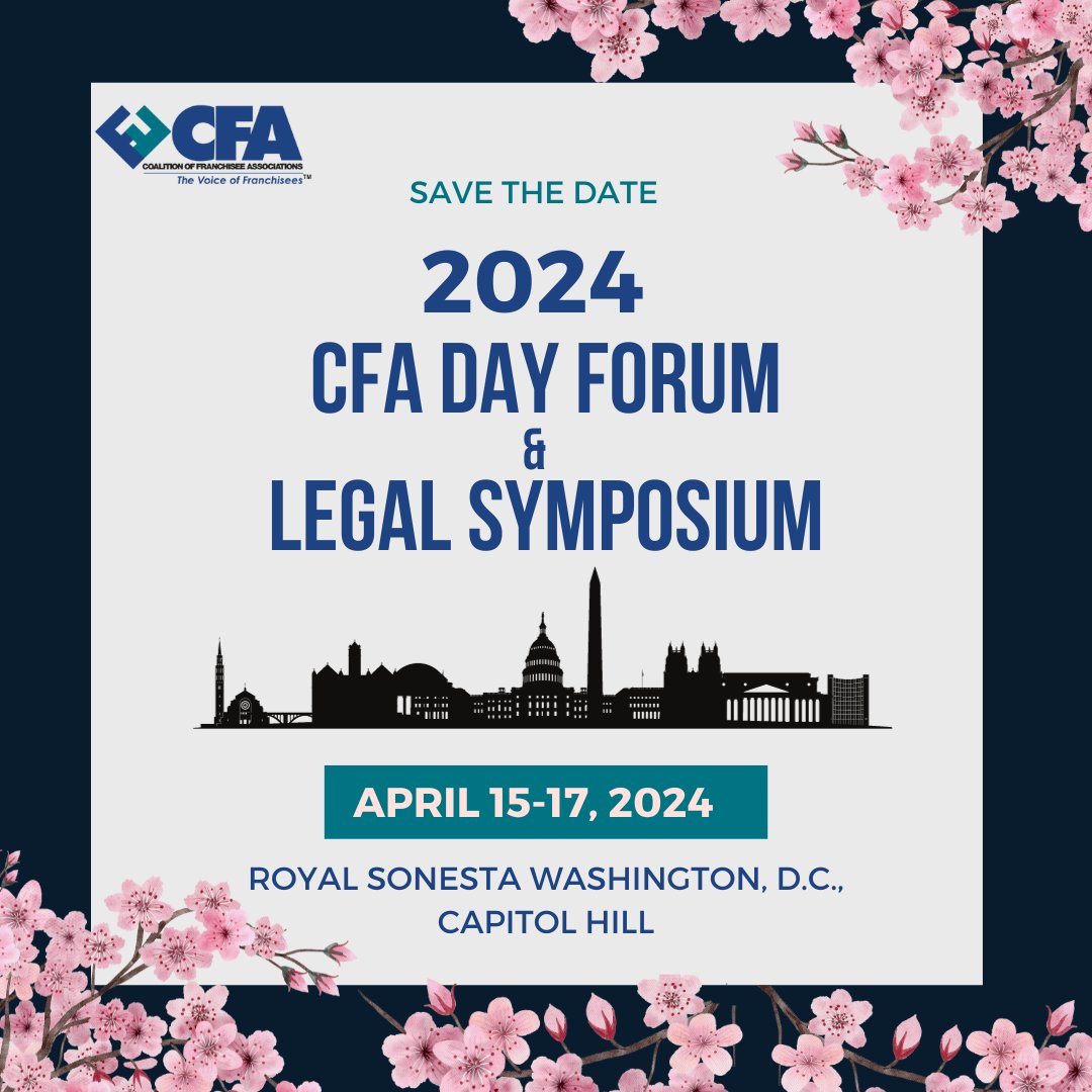 The Coalition of Franchisee Associations (CFA) will bring its two successful and unique programs into one large event, specifically for franchisees. Save the date and join us for the 2024 CFA Day Forum & Legal Symposium at the Royal Sonesta in Washington, D.C., April 15-17, 2024.