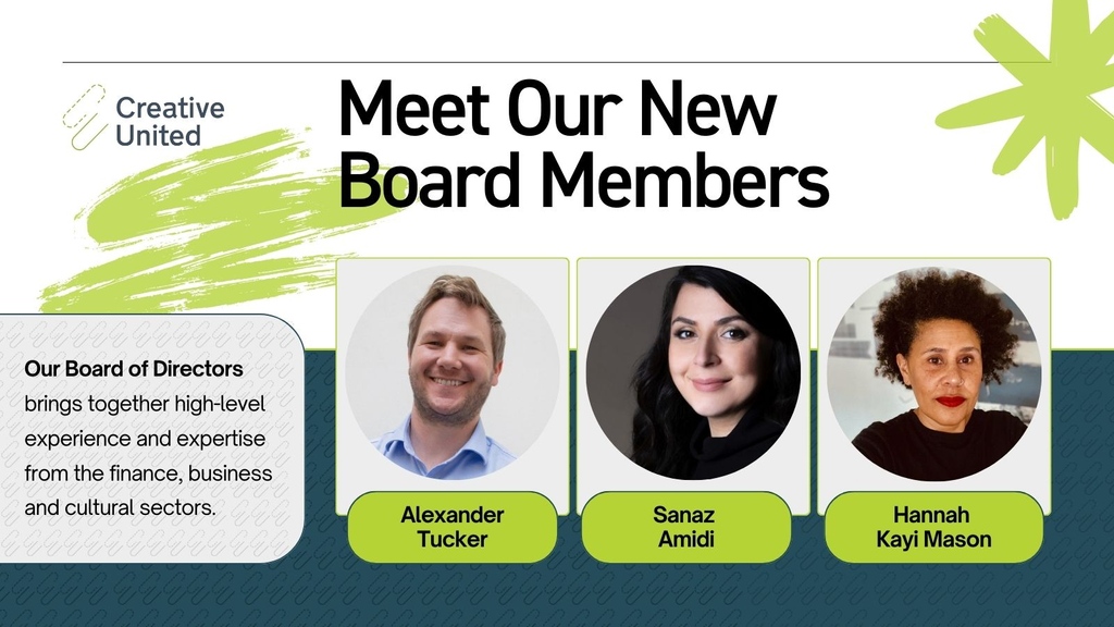We welcome our newly appointed company directors, Sanaz Amidi and Hannah Kayi Mason, who bring expertise to our vibrant team and board. We are also delighted to announce that our Chief Operating Officer, Alexander Tucker, has also joined the board. creativeunited.org.uk/board/