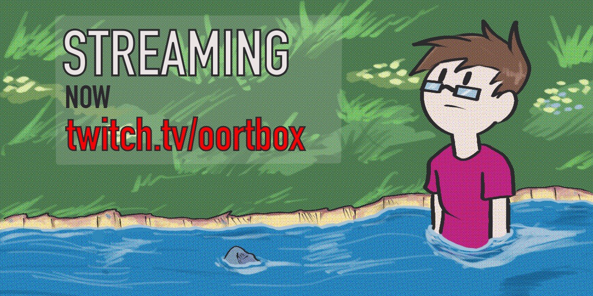 Streaming for a bit! Twitch.tv/oortbox