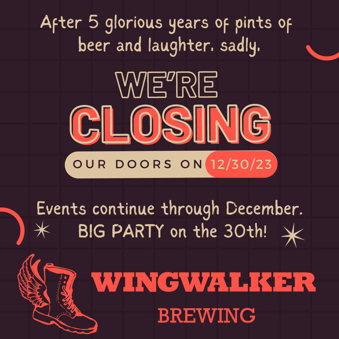 Dear Wingwalker Community,

With a heavy heart and a deep sense of gratitude we share the news of Wingwalker Brewery’s closure. 
Join us for farewell events to celebrate the memories and connections forged through December 30th. Cheers to you, our cherished friends! 🍻🍻🍻