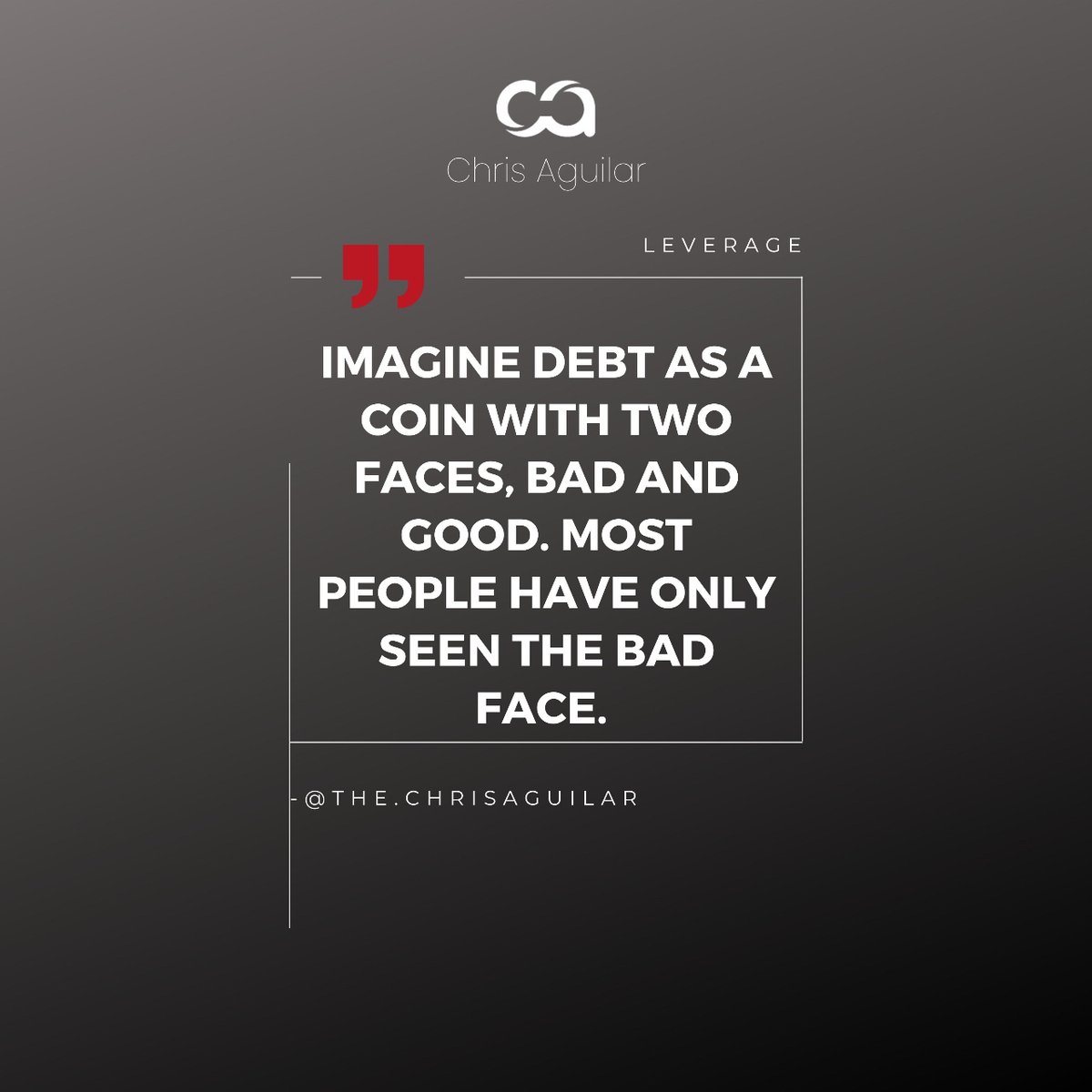 Imagine debt as a coin with two faces, bad and good. Most people have only seen the bad face. #quote #tcaacademy #thechrisaguilar #realestate #california #realestateinvesting