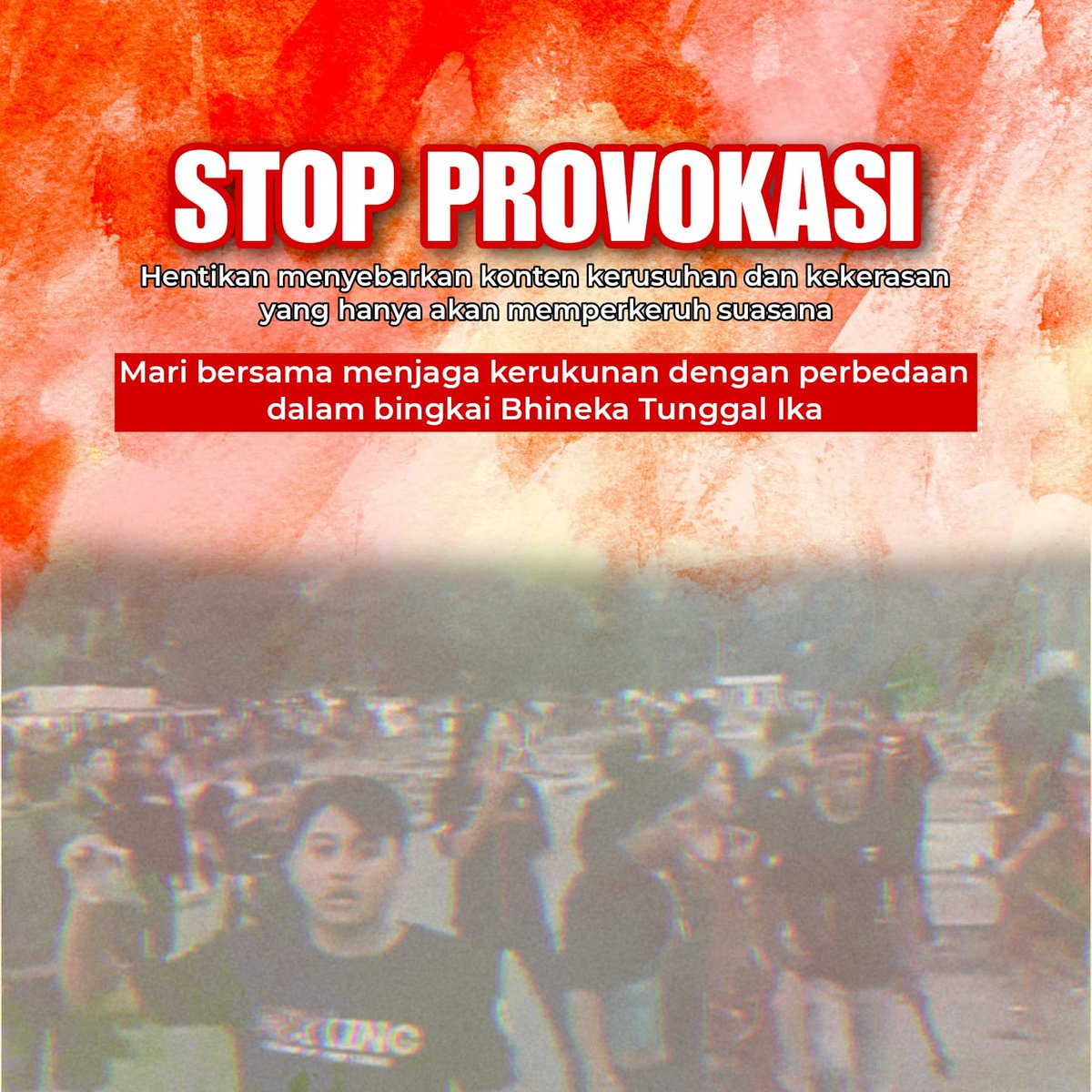 STOP PROVOKASI Hentikan menyebarkan konten kerusuhan dan kekerasan yang hanya akan memperkeruh suasana Bersama jaga kerukunan ditengah perbedaan yang ada, menjaga persatuan adalah prioritas yang harus dilakukan bersama-sama oleh setiap anak bangsa Indonesia.