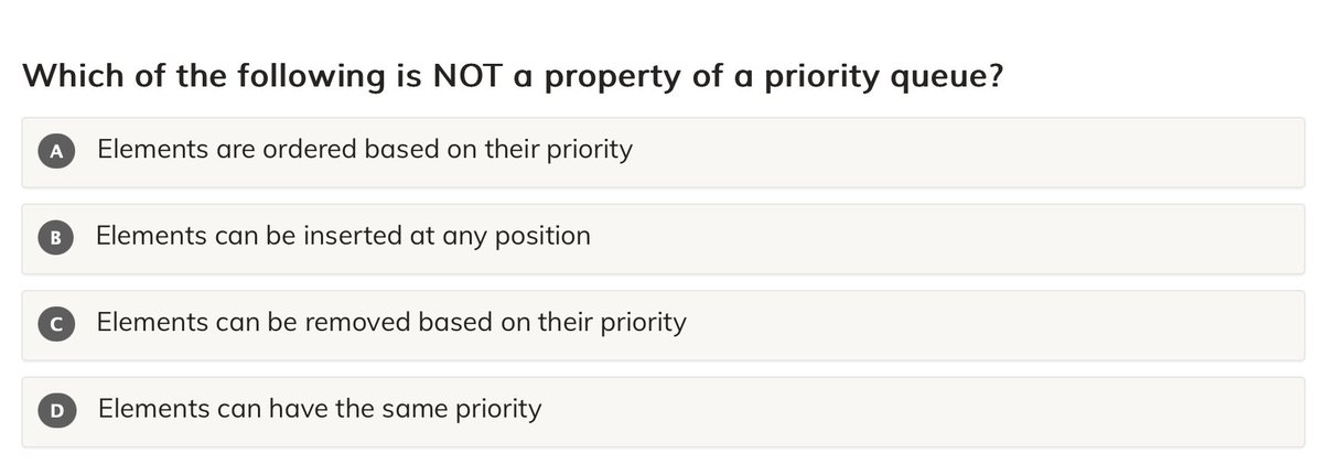 mu_mentor's tweet image. Which of the following is NOT a property of a priority queue?

A. Elements are ordered based on their priority
B. Elements can be inserted at any position
C. Elements can be removed based on their priority
D. Elements can have the same priority

#microMentor   #DataStructures…