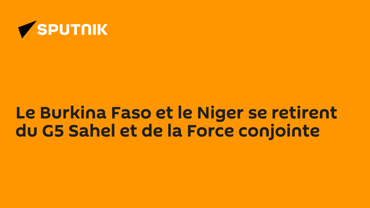 sputnik_afrique's tweet photo. "Les gouvernements de Transition du #BurkinaFaso et de la République du #Niger, ont décidé en toute souveraineté du #retrait du Burkina Faso et du Niger de l’ensemble des instances et organes du #G5Sahel y compris la #ForceConjointe", indique un communiqué conjoint. https://t.co/88F3f6RHdS