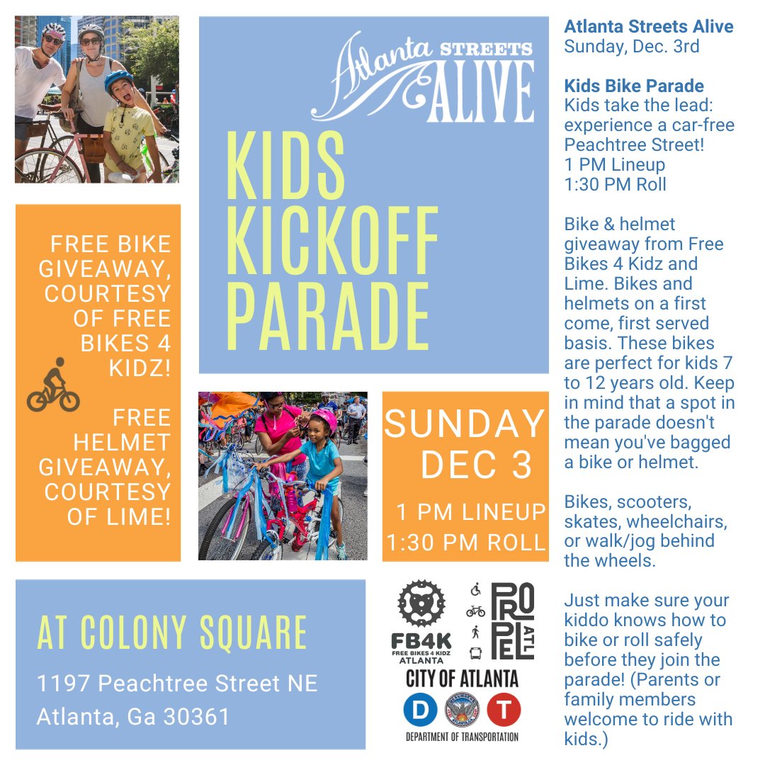 Atlanta Department of Transportation (@atldot) on Twitter photo ICYMI, we will hold a kids kickoff bike parade at #AtlantaStreetsAlive tomorrow! Meet us at Colony Square at 1PM to join the parade or participate in the kids helmet and bike giveaway (ages 7-12) by <a href="/FB4KAtlanta/">FB4K Atlanta</a> and @LimeBike.
AtlantaStreetsAlive.org
#MovingAtlantaForward ICYMI, we will hold a kids kickoff bike parade at #AtlantaStreetsAlive tomorrow! Meet us at Colony Square at 1PM to join the parade or participate in the kids helmet and bike giveaway (ages 7-12) by <a href="/FB4KAtlanta/">FB4K Atlanta</a> and @LimeBike.
AtlantaStreetsAlive.org
#MovingAtlantaForward