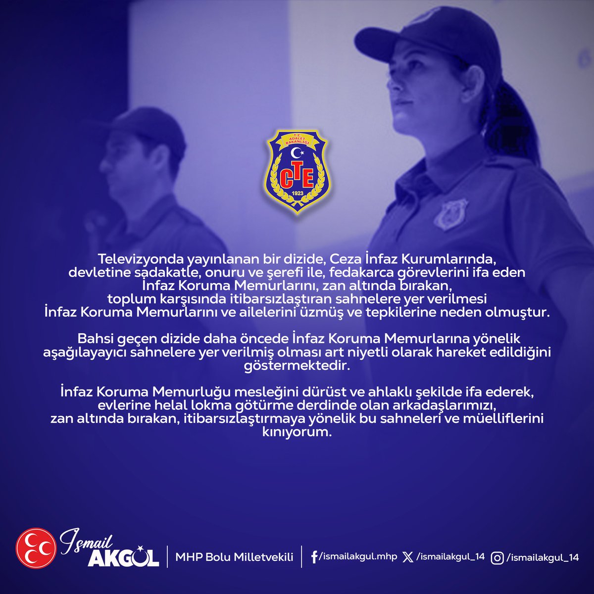 Televizyonda yayınlanan bir dizide, Ceza İnfaz Kurumlarında, devletine sadakatle, onuru ve şerefi ile, fedakarca görevlerini ifa eden İnfaz Koruma Memurlarını, zan altında bırakan, toplum karşısında itibarsızlaştıran sahnelere yer verilmesi İnfaz Koruma Memurlarını ve ailelerini