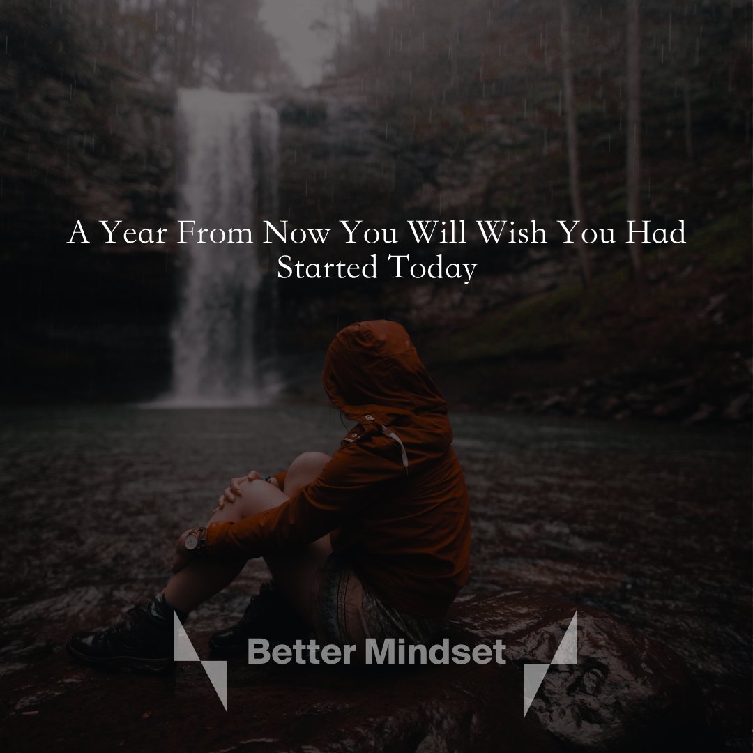 Remember! A year from now, you will wish you had started today.