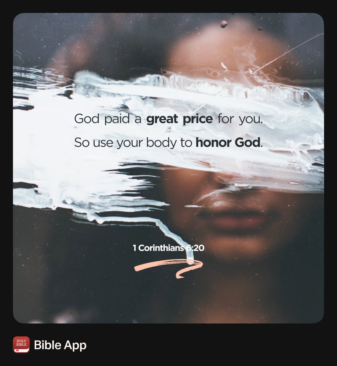 ”What? know ye not that your body is the temple of the Holy Ghost which is in you, which ye have of God, and ye are not your own? For ye are bought with a price: therefore glorify God in your body, and in your spirit, which are God's.“
1 Corinthians 6:19-20 KJV