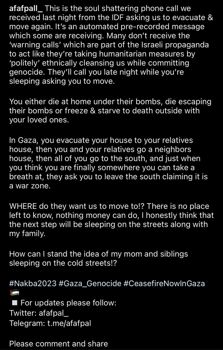 afafpal_'s tweet image. This is the soul shattering phone call we received last night from the IDF 🇮🇱 asking us to evacuate &amp;amp; move AGAIN.

WHERE do they want us to move to!?

How can I stand the idea of my mom and siblings sleeping on the cold streets!?

#Nakba2023 #Gaza_Genocide #CeasefireNowInGaza 🇵🇸