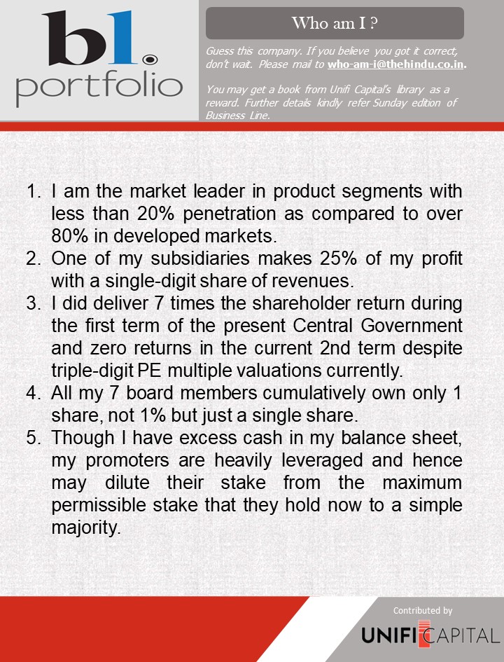 Hi Guys, Thank you for your active participation.

Guess this company, based on the clues given below.   Winners will get a book from Unifi Capital's library of title collections.

<a href="/businessline/">businessline</a>
<a href="/BlPortfolio/">BL Portfolio</a>