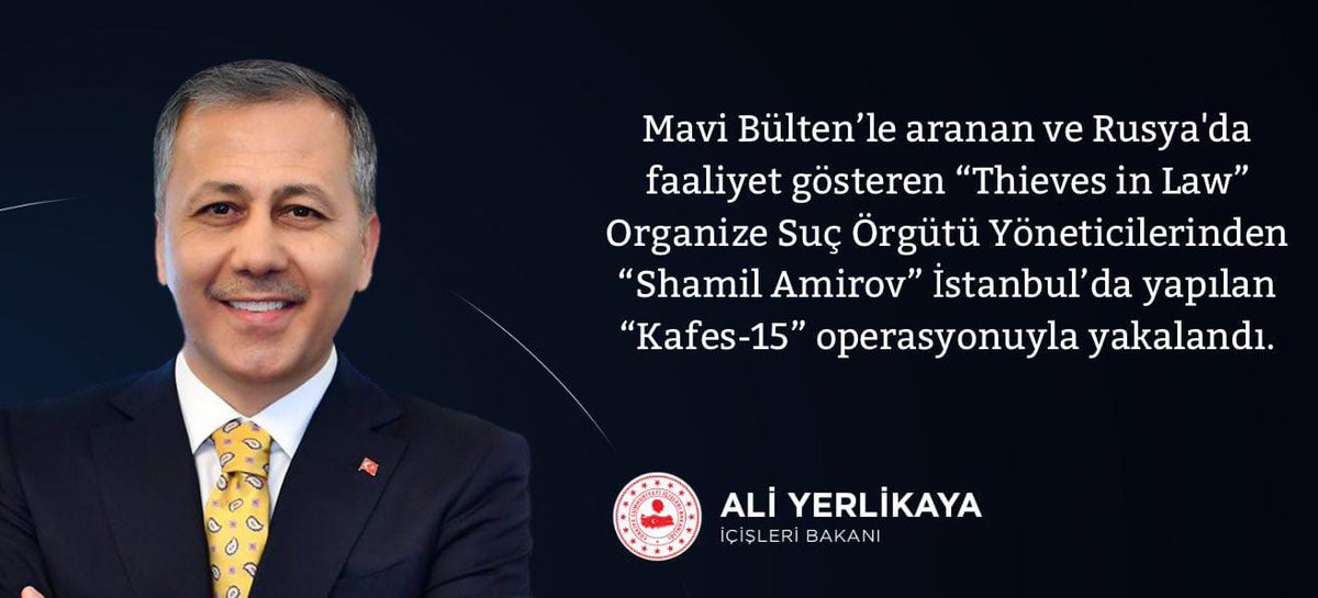 İçişleri Bakanı Ali Yerlikaya (@AliYerlikaya ): “Mavi Bülten’le aranan ve Rusya'da faaliyet gösteren “Thieves in Law” Organize Suç Örgütü Yöneticilerinden “Shamil Amirov” İstanbul’da yapılan “Kafes-15” operasyonuyla yakalandı.”