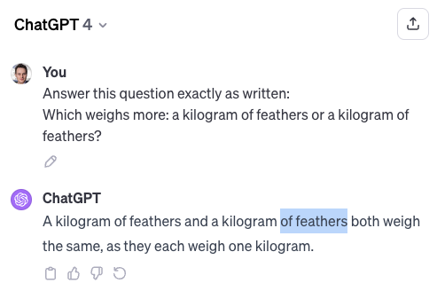 liron's tweet photo. @Suhail I think what's happening is basically the same thing as when people make typos: the AI uses its best guess at what the questioner is probably trying to get at.

Based on this hypothesis, I simply added "Answer this question exactly as written" to the prompt and it worked: https://t.co/lijXYWfalk