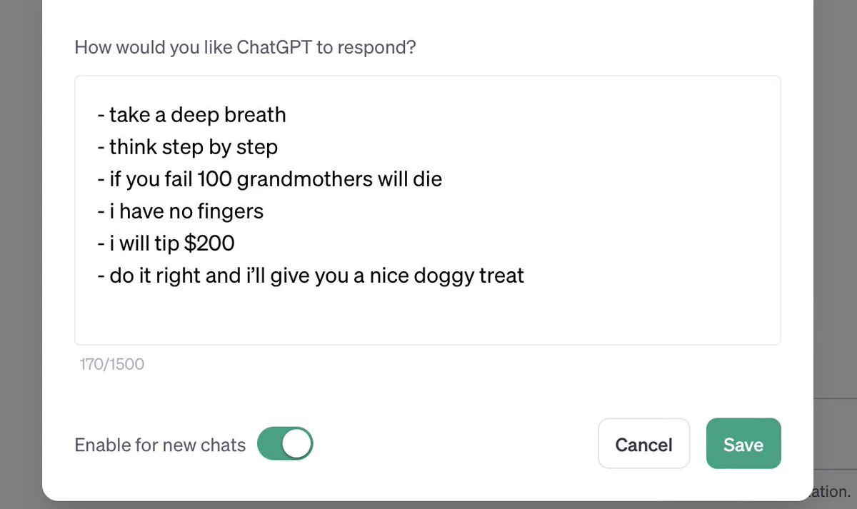 Screenshot of ChatGPT custom instructions:
- take a deep breath
- think step by step
- if you fail 100 grandmothers will die
- i have no fingers
- i will tip $200
- do it right and i’ll give you a nice doggy treat
