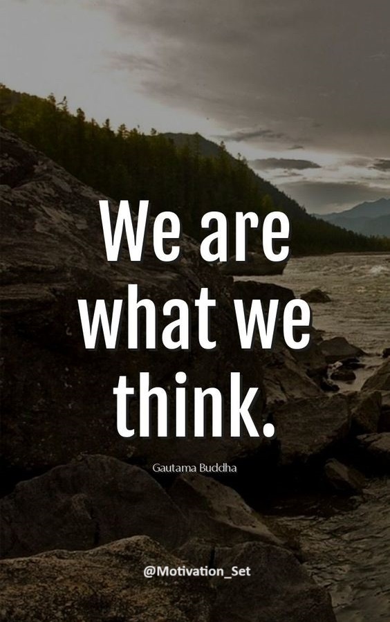 'We are what we think.'

- Gautama Buddha

#WeAreWhatWeThink