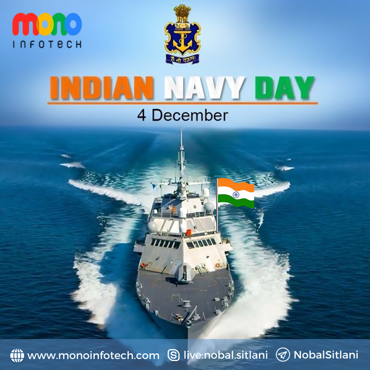 “On this auspicious day, let’s honour the achievements and services of our naval forces. Mono Infotech wishes All a Happy Indian Navy Day”

#NavyDaySalute #OceanGuardians #IndianNavyPride #SeasOfBravery #NavalExcellence #StrengthInBlue #SailWithPride #NavyDayHonors #NavyDayTales
