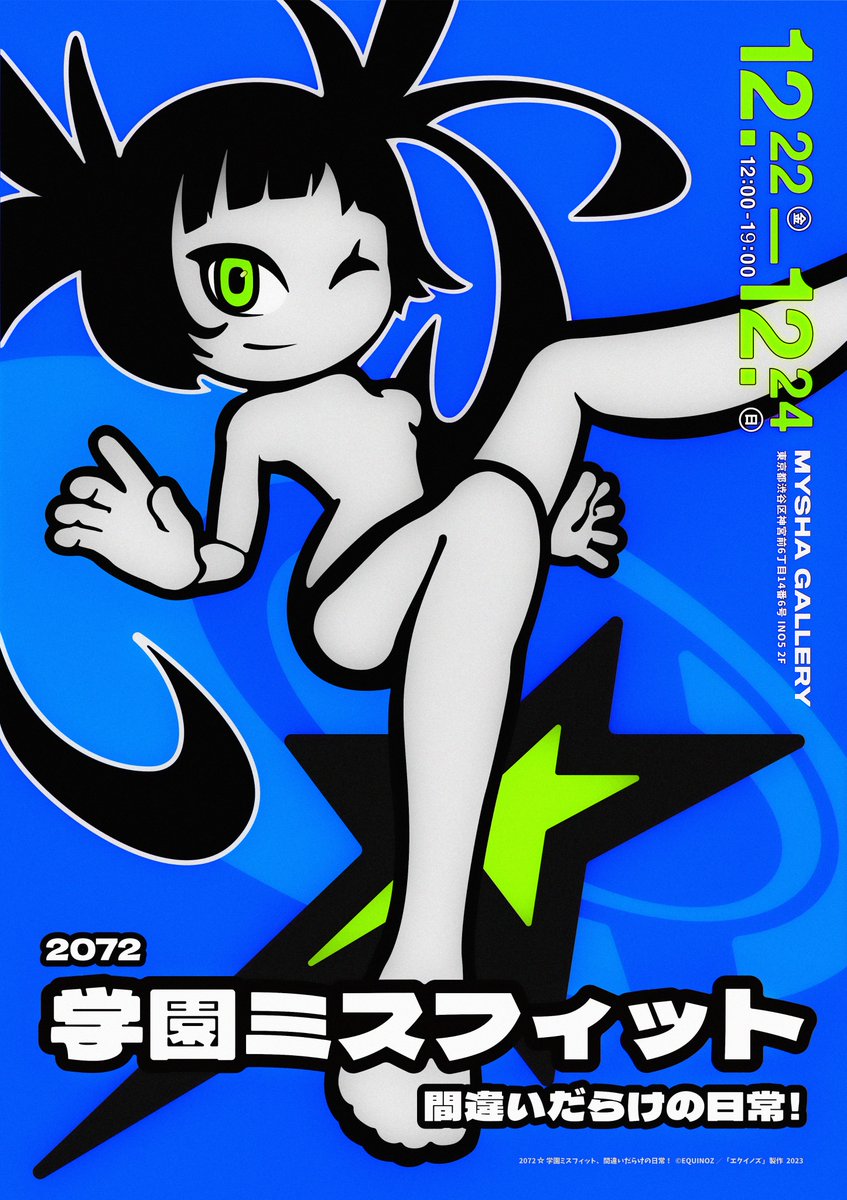 「2072☆学園ミスフィット、間違いだらけの日常！」

日程：12月22〜24日
時間：12:00~19:00
場所：mysha Gallery
住所：渋谷区神宮前6-14-6
入場料：無料