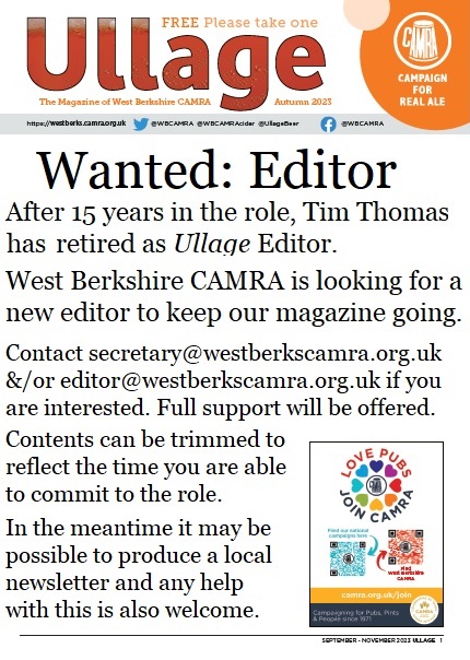 Ullage needs a new editor.
Back issues of the quarterly 12 page magazine can be viewed online at westberkscamra.org.uk/magazines/
Please contact Mike Avery secretary@westberkscamra.org.uk &amp;/or Tim Thomas editor@westberkscamra.org.uk if you are interested.