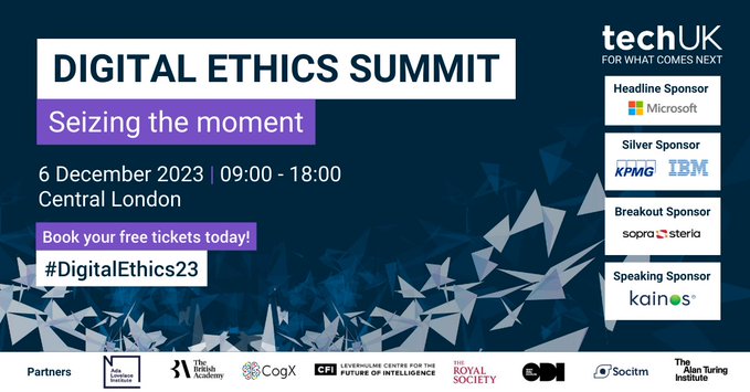 A few days to go until the @techUK 𝗗𝗶𝗴𝗶𝘁𝗮𝗹 𝗘𝘁𝗵𝗶𝗰𝘀 𝗦𝘂𝗺𝗺𝗶𝘁. Book your tickets for the 6 December to hear from industry leaders and big name sponsors about the ethical issues raised by #AI: bit.ly/3snJK3a
#DigitalEthics23