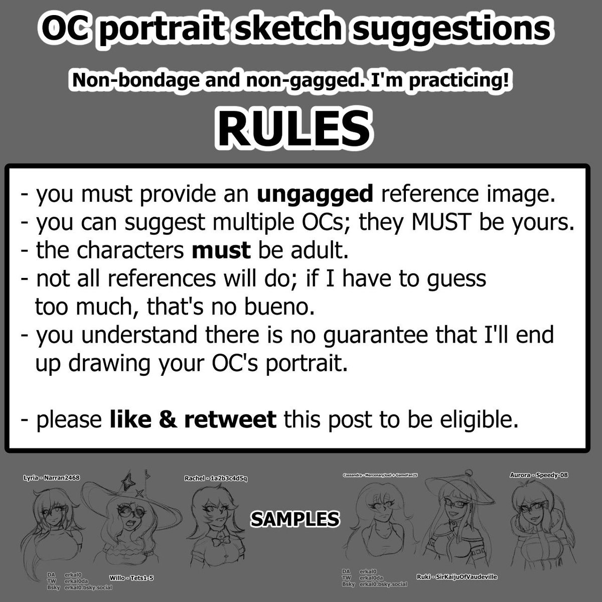 So here's something I've done on DA for practicing purpose, and will try here as well: suggest your OCs with reference, and I may do a *non-bondage* portrait of them. Please read and follow the rules. Rules may be subject to change. Comes with no guarantee!
