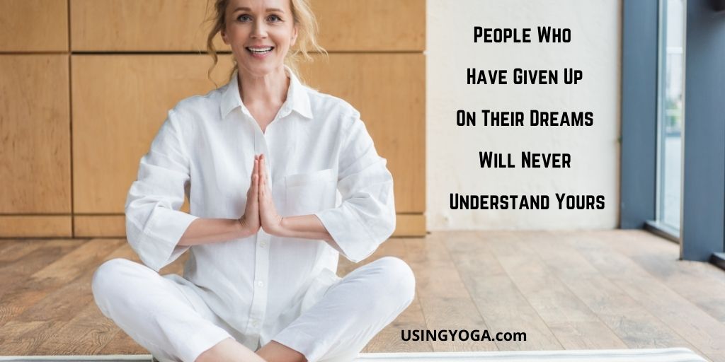 People Who Have Given Up On Their Dreams Will Never Understand Yours

Visit Us @ UsingYoga.com
