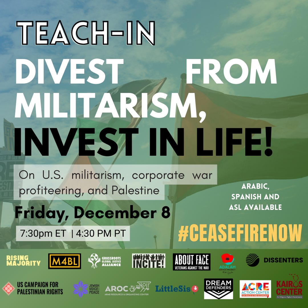 🇵🇸Divest from militarism, INVEST IN LIFE! 🇵🇸 Join us on Fri., Dec. 8th at 4:30pm PT | 7:30 PM ET for a virtual teach-in on the connections between U.S. militarism, corporate war profiteering, and Palestine. #CeasefireNOW Register: bit.ly/INVESTINLIFE