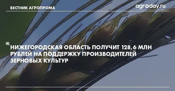agroday's tweet photo. Нижегородская область получит 128,6 млн рублей на поддержку производителей зерновых культур https://t.co/pcmVzo6qyz

128,6 млн рублей планируется направить Нижегородской области из бюджета РФ на поддержку производителей зерновых культур. Предложение о выделении средств … https://t.co/PZIHfWGEYa