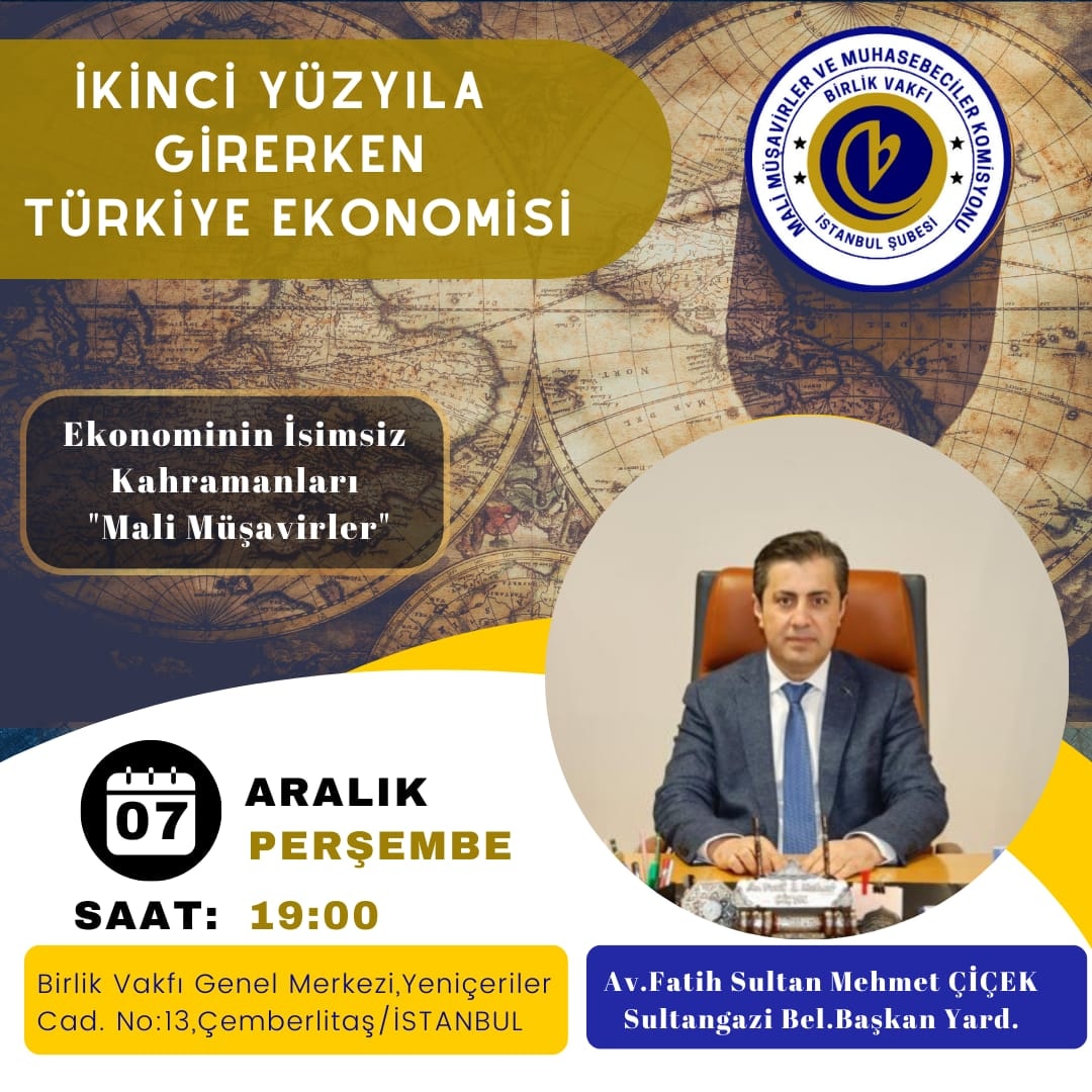 Birlik Vakfı Mali Müşavirler Komisyonunun İKİNCİ YÜZYILA GİRERKEN TÜRKİYE EKONOMİSİ programı kapsamındaki ilk konuğu Sultangazi Belediyesi Başkan Yrd. Mali Müşavir Avukat Fatih Sultan Mehmet ÇİÇEK olup "Ekonominin İsimsiz Kahramanları Mali Müşavirler" konulu programa davetlisiniz