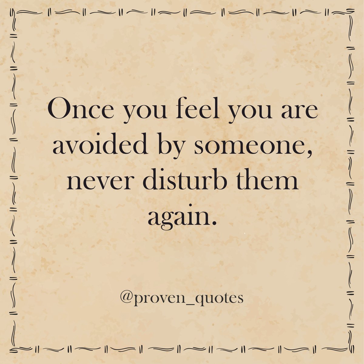 Proven_Quotes's tweet photo. Once you feel you are avoided by someone, never disturb them again. https://t.co/zLAr7LX4lZ