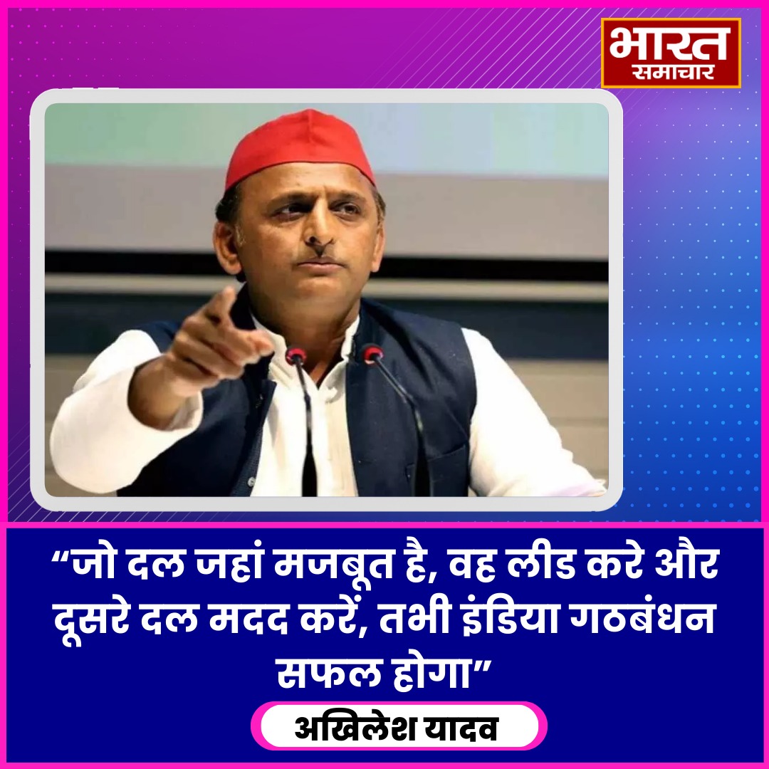 इंडिया गठबंधन को लेकर अखिलेश यादव ने कहा है कि "जो दल जहां मजबूत है, वह लीड करे और दूसरे दल मदद करें, तभी इंडिया गठबंधन सफल होगा"!