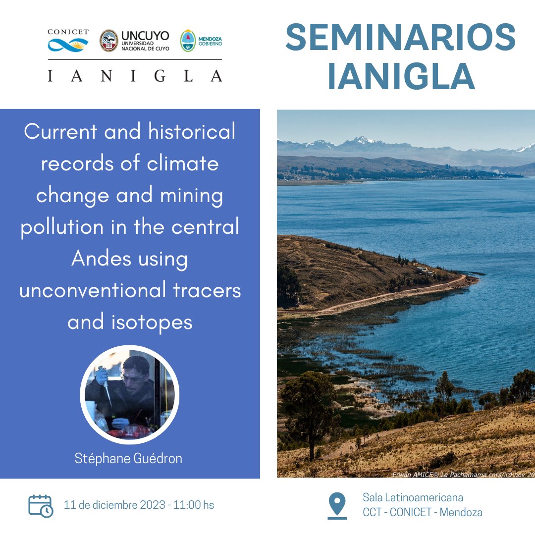 📣 Seminarios #IANIGLA ❄️
"Current and historical records of climate change and mining pollution in the central Andes using unconventional tracers and isotopes"
Expositor Invitado: Stéphane Guédron
11 de diciembre de 2023 - 11:00 hs
Sala Latinoamericana CCT - CONICET - Mendoza.
