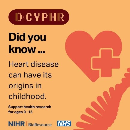 Did you know … Heart disease can have its origins in childhood. Support health research for ages 0 -15 Learn more about D-CYPHR: qrco.de/dcyphr #DCYPHR #BioResource #NIHR