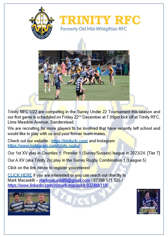 TRINITY RFC RECRUITING FOR U22 PLAYERS
<a href="/Trinity_RFC/">Trinity RFC</a> U22 are competing in the Surrey Under 22 Tournament this season. The first game is scheduled for Friday 22 December at 7pm, kick off at Trinity RFC, Lime Meadow Avenue, Sanderstead.
Are you interested in playing? Get in touch.