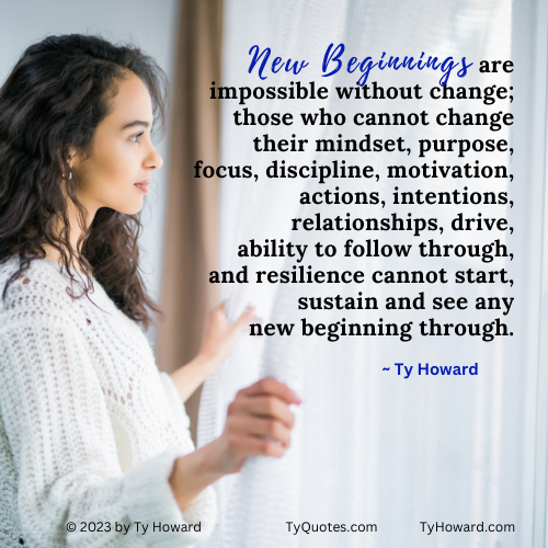 THSeminars's tweet photo. New beginnings are impossible without change; those who cannot change their mindset, purpose, focus, discipline, motivation, actions, intentions, drive, ability to follow through, and resilience will not start, sustain and see any new beginning through. ~ Ty Howard https://t.co/qJSHmneCCg