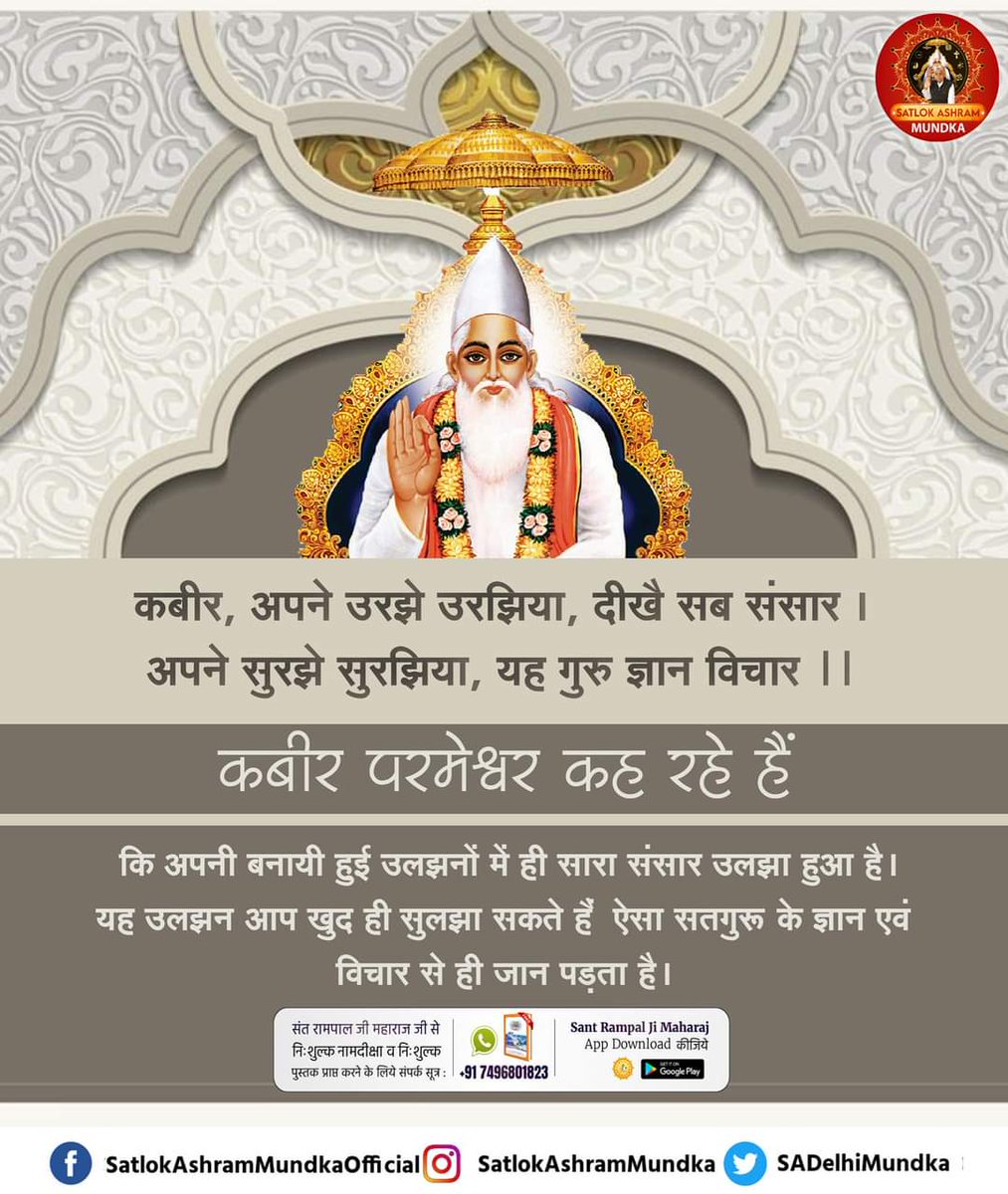 #GodMorningWednesday
कबीर, अपने उरझे उरझिया,दीखै सब संसार । अपने सुरझे सुरझिया,यह गुरु ज्ञान विचार ||
कबीर परमेश्वर कह रहे हैं
कि अपनी बनायी हुई उलझनों में ही सारा संसार उलझा हुआ है। यह उलझन आप खुद ही सुलझा सकते हैं ऐसा सतगुरू के ज्ञान एवं विचार से ही जान पड़ता है।
#SaintRampalJi