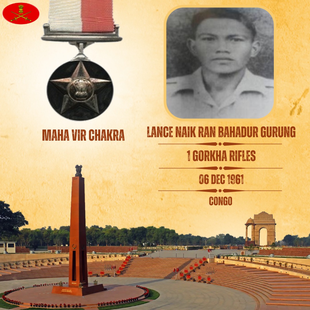 Lance Naik Ran Bahadur Gurung
1 Gorkha Rifles
06 Dec 1961
Congo

Lance Naik Ran Bahadur Gurung displayed undaunted courage & bravery in the best traditions of #IndianArmy. Awarded #MahaVirChakra (Posthumous).

We pay our tribute.

gallantryawards.gov.in/awardee/1205
