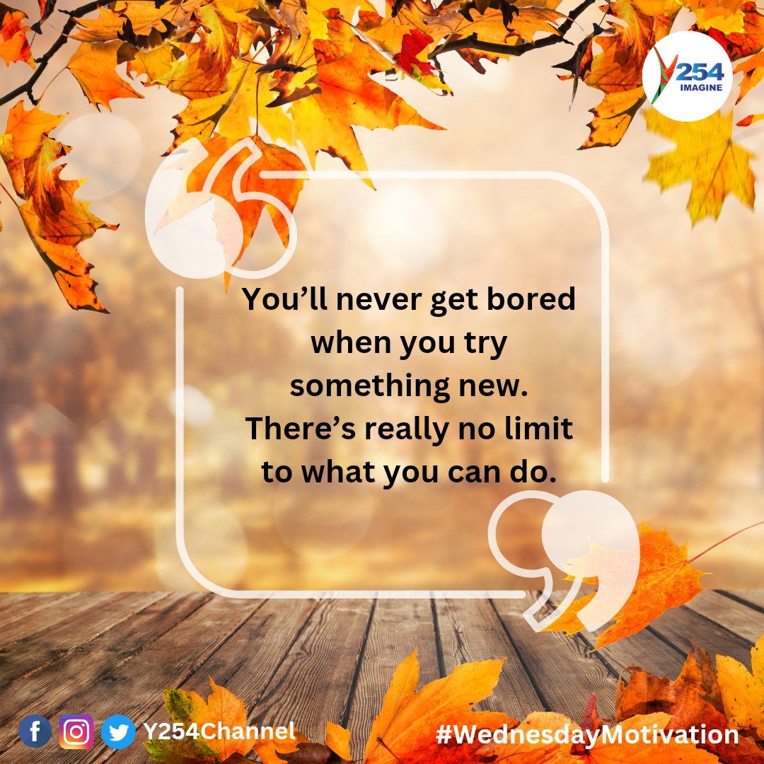 Good morning You’ll never get bored when you try something new. There’s really no limit to what you can do. #WednesdayMotivation ^NK