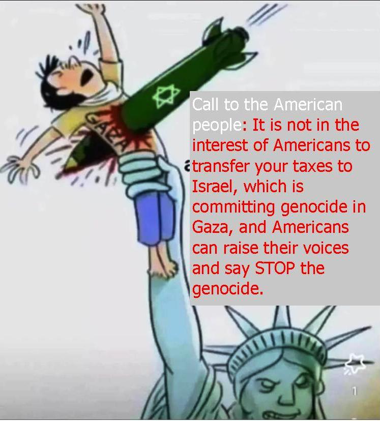 GundayRifat's tweet image. Call to the American people: It is not in the interest of Americans to transfer your taxes to Israel, which is committing genocide in Gaza, and Americans can raise their voices and say STOP the genocide.
#ForHUmanity
#ForPalestine
#Gaza
#DoğuTürkistan
#STOPGENOSİDE
#Help
#kids