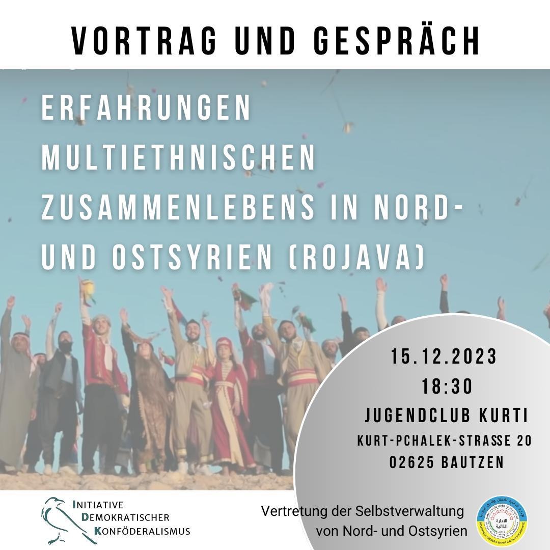 Nächste Woche sind wir zu Besuch in Sachsen:

Vortrag und Gespräch - Erfahrungen multiethnischen Zusammenlebens in Nord- und Ostsyrien (Rojava)
 
📆Freitag, 15.12.2023 ab 18:30
Im Jugendclub Kurti, Kurt-Pchalek-Straße 20, 02625 Bautzen