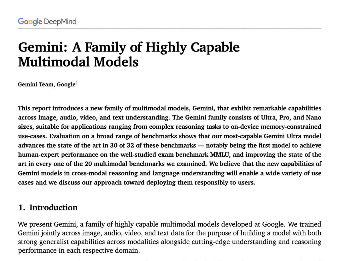 _akhaliq's tweet photo. Gemini: A Family of Highly Capable Multimodal Models

paper: https://t.co/h9cD6XTYvK

This report introduces a new family of multimodal models, Gemini, that exhibit remarkable capabilities across image, audio, video, and text understanding. The Gemini family consists of Ultra, Pro, and Nano sizes, suitable for applications ranging from complex reasoning tasks to on-device memory-constrained use-cases. Evaluation on a broad range of benchmarks shows that our most-capable Gemini Ultra model advances the state of the art in 30 of 32 of these benchmarks — notably being the first model to achieve human-expert performance on the well-studied exam benchmark MMLU, and improving the state of the art in every one of the 20 multimodal benchmarks we examined. We believe that the new capabilities of Gemini models in cross-modal reasoning and language understanding will enable a wide variety of use cases and we discuss our approach toward deploying them responsibly to users.